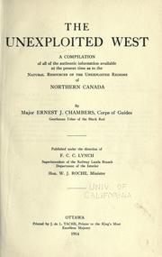 Cover of: The unexploited West: a compilation of all of the authentic information available ... as to the natural resources of the unexploited regions of northern Canada