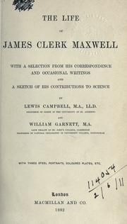 Cover of: The life of James Clerk Maxwell, with a selection from his correspondence and occasional writings and a sketch of his contributions to science by Lewis Campbell