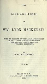 Cover of: life and times of Wm. Lyon Mackenzie: with an account of the Canadian rebellion of 1837, and the subsequent frontier disturbances, chiefly from unpublished documents.