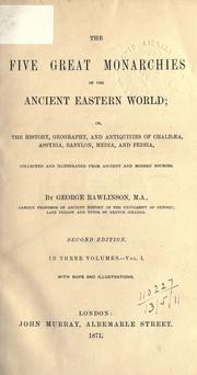 Cover of: The five great monarchies of the ancient Eastern World: or The history, geography, and antiquities of Chaldea, Assyria, Babylon, Media, and Persia, collected and illustrated from ancient and modern sources.
