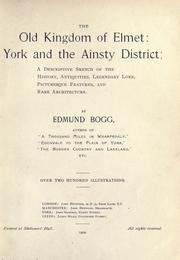 Cover of: The old kingdom of Elmet: York and the Ainsty district: a descriptive sketch of the history, antiquities, legendary lore, picturesque feature, and rare architecture.