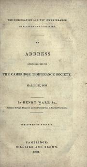 Cover of: The combination against intemperance explained and justified.: An address delivered before the Cambridge Temperance Society, March 27th, 1832.