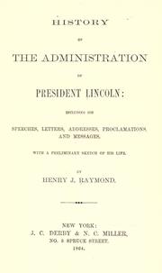 Cover of: History of the administration of President Lincoln: including his speeches, letters, addresses, proclamations, and messages. With a preliminary sketch of his life.