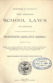 Cover of: The amended school laws of Oregon: including amendments made by the seventeenth Legislative Assembly, together with the rules and regulations of the State Board of Education, blank forms for the use of school officers, the constitution of the state of Oregon, etc.