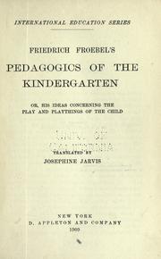 Cover of: Friedrich Froebel's pedagogics of the kindergarten, or, His ideas concerning the play and playthings of the child