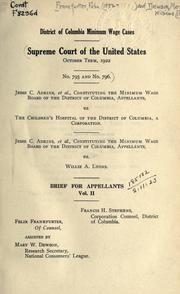 Cover of: District of Columbia minimum wage cases ...: Jesse C. Adkins, et al., constituting the Minimum Wage Board of the District of Columbia, appellants, vs. the Children's Hospital of the District of Columbia, a corporation.  Jesse C. Adkins, et al., constituting the Minimum Wage Board of the District of Columbia, appellants, vs. Willie A. Lyons.  Brief for appellants.  Francis H. Stephens, corporation counsel, District of Columbia, Felix Frankfurter, of counsel, assisted by mary W. Dewson ...
