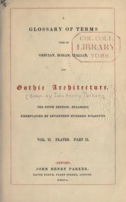 Cover of: A glossary of terms used in Grecian, Roman, Italian and Gothic architecture. by John Henry Parker