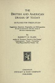 Cover of: British and American drama of to-day: outlines for their study: suggestions, questions, biograhies and bibliographies for use in connection with the study of the more important plays