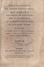 Cover of: Instituciones del derecho p©Øublico general de Espa©Þna con noticia del particular de Catalu©Þna, y de las principales reglas de gobierno en qualquier es