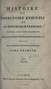 Cover of: Histoire du directoire exécutif de la République Française, depuis son installation jusqu'au dix-huit brumaire inclusivement. Suivie de pieces justificatives