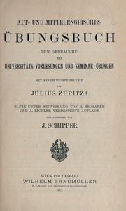 Cover of: Alt- und mittelenglisches Übungsbuch, zum Gebrauche bei Universitäts-Vorlesungen und Seminar-Übungen.: Mit einem Wörterbuche von Julius Zuspitza.  11. unter Mitwirkung von R. Brotanek und A. Eichler verb. Aufl., hrsg. von J. Schipper.