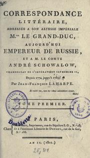 Cover of: Correspondance littéraire, adressée à Son Altesse Impériale Mgr. le Grand-duc, aujourd'hui Empereur de Russie, et à M. le comte André Schowalow, depuis 1774 jusqu'à 1789. by Jean-François de La Harpe