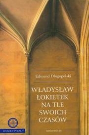 Cover of: Władysław Łokietek na tle swoich czasów by Edmund Długopolski