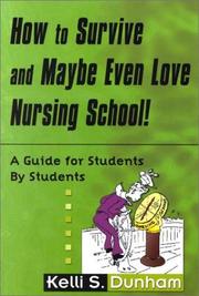 Cover of: How to Survive and Maybe Even Love Nursing School!: Guide for Students by Students