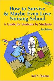 Cover of: How to Survive and Maybe Even Love Nursing School! by Kelli S. Dunham
