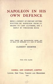 Cover of: Napoleon in his own defence: being a reprint of certain letters written by Napoleon from St. Helena to Lady Clavering, and a reply by Theodore Hook