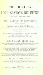 Cover of: The history of Lord Seaton's regiment: (the 52nd light infantry) at the battle of Waterloo; together with various incidents connected with that regiment, not only at Waterloo but also at Paris, in the north of France, and for several years afterwards: to which are added many of the author's reminiscences of his military and clerical careers during a period of more than fifty years.