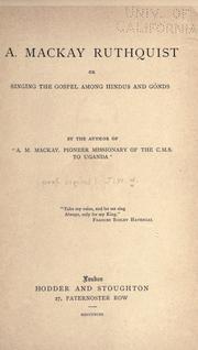 Cover of: A. Mackay Ruthquist: or, Singing the Gospel among Hindus and Gónds