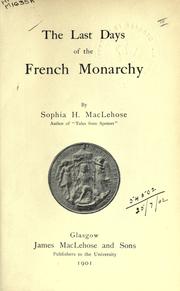 Cover of: The last days of the French Monarchy. by MacLehose, Sophia H., MacLehose, Sophia H.