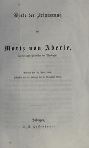 Cover of: Worte der Erinnerung an Moriz von Aberle, Doctor und Professor der Theologie: Geboren den 25. April 1819, gestorben den 3., beerdigt den 6. November 1875.