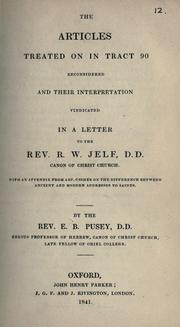 Cover of: articles treated on in Tract 90 reconsidered and their interpretation vindicated: in a letter to the Rev. R.W. Jelf, D.D., Canon of Christ Church ; with an appendix from Abp. Ussher on the difference between ancient and modern addresses to saints