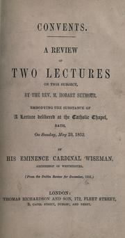 Cover of: Convents: a review of two lectures on this subject, by the Rev. M. Hobart Seymour, embodying the substance of a lecture delivered at the Catholic Chapel, Bath, on Sunday, May 23, 1852