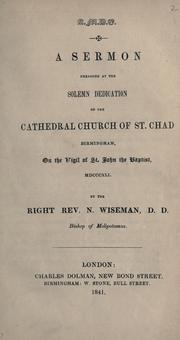 A sermon preached at the solemn dedication of the Cathedral Church of St. Chad, Birmingham, on the vigil of St. John the Baptist, MDCCCXLI by Nicholas Patrick Wiseman