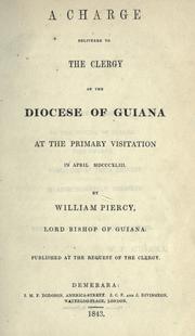 A charge delivered to the clergy of the Diocese of Guiana, at the primary visitation in April, MDCCCXLIII by Church in the Province of the West Indies. Diocese of Guyana. Bishop (1842-1892 : Piercy).