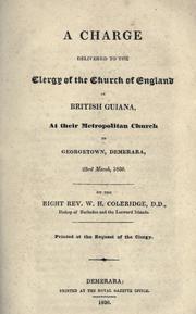 A charge delivered to the clergy of the Church of England in British Guiana, at their metropolitan church in Georgetown, Demerara, 23rd March, 1836 by Church in the Province of the West Indies. Diocese of Guyana. Bishop (1824-1842 : Coleridge).