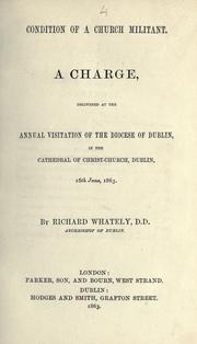Cover of: Condition of a church militant: a charge, delivered at the annual visitation of the Diocese of Dublin, in the Cathedral of Christ-Church, Dublin, 16th June, 1863