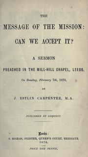 Cover of: The message of the mission; can we accept it?: a sermon preached in the Mill-Hill Chapel, Leeds, on Sunday, February 7th, 1875