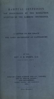 Cover of: Habitual confession not discouraged by the resolution accepted by the Lambeth Conference: a letter to His Grace the Lord Archbishop of Canterbury