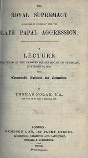 Cover of: royal supremacy considered in connexion with the late papal aggression: a lecture delivered at the Hanover Square rooms, on Thursday, November 14, 1850; with considerable additions and corrections