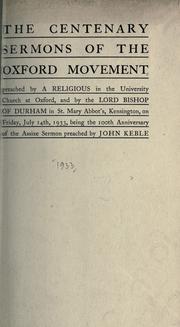 Cover of: The Centenary sermons of the Oxford Movement by preached by a religious in the University Church at Oxford, and by the Lord Bishop of Durham in St. Mary Abbot's, Kensington, on Friday, July 14th, 1933 ; being the 100th anniversary of the Assize sermon preached by John Keble.