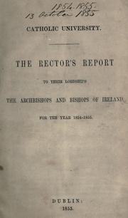 Cover of: Catholic University: the rector's report to their lordships the archbishops and bishops of Ireland, for the year 1854-1855.