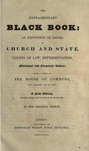 Cover of: The extraordinary black book: an exposition of abuses in church and state, courts of law, representation, municipal and corporate bodies ; with a précis of the House of Commons past, present, and to come