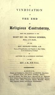 Cover of: vindication of the end of religious controversy: from the exceptions of the Right Rev. Dr. Thomas Burgess, Bishop of St. David's, and the Rev. Richard Grier, A.M., Vicar of Templebodane, and Chaplain to Earl Talbot, Lord Lieutenant of Ireland ; in letters to a Catholic convert