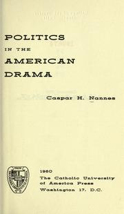 Politics in the American drama by Caspar Harold Nannes