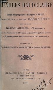 Cover of: Charles Baudelaire, étude biographique.: Rev. et mise à jour par Jacques Crépet, suivie des Baudelairiana d'Asselineau, recueil d'anecdotes publié pour la première fois in-extenso et de nombreuses lettres adressées à Ch. Baudelaire.