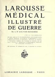 Cover of: Larousse médical illustré de Guerre by par le Dr. Galtier-Boissière, avec la collaboration de M.M. les Drs. F. Allard, F. Debat ... [et al.].