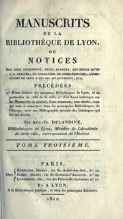 Cover of: Manuscrits de la Bibliothèque de Lyon: ou, Notices sur leur ancienneté, leurs auteurs, les objets qu'on y a traités, le caractère de leur écriture, l'indication de ceux à qui ils appartinrent.