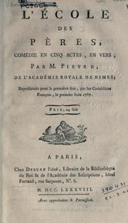 L' école des pères, comédie en cinq actes, en vers by Pierre Alexandre Pieyre