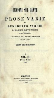 Cover of: Lezioni sul Dante e prose varie di Benedetto Varchi, la maggior parte inedite: tratte ora in luce dagli originali della Biblioteca Rinucciniana per cura e opera di Giuseope Aiazzi e Lelio Arbib.