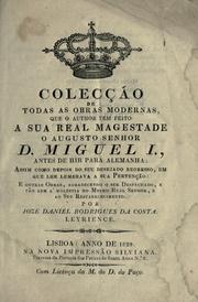 Cover of: Colecção de todas as obras modernas, que o author tem feito á sua real magestade o augusto senhor D. Miguel I.: antes de hir para Alemanha : assim como depois do seu desejado regresso, em que lhe lembrava a sua pertenção : e outras obras, agradecendo o ser despachado, e tão bem á molestia do mesmo real senhor, e ao seu restabelecimento