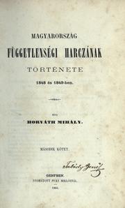 Cover of: Magyarország függetlenségi harczának törtenete: 1848 és 1849-ben.