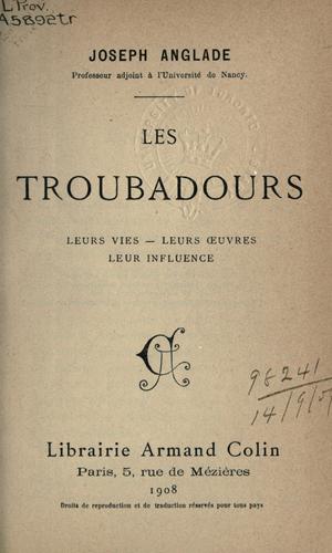 Les Troubadours, leurs vies- leurs oeuvres- leur influence. by Joseph Anglade