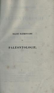 Cover of: Traité élémentaire de paléontologie: ou, Histoire naturelle des animaux fossiles, considérés dans leurs rapports zoologiques et géologiques.