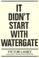 Cover of: It didn't start with Watergate