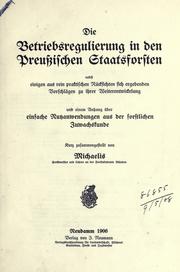 Cover of: Die Betriebsregulierung in den Preussischen Staatsforsten, nebst einigen aus rein praktischen Rücksichten sich ergebenden Vorschlägen zu ihrer Weiterentwicklung, und einem Anhang über einfache Nutzanwendungen aus der forstlichen Zuwachskunde, kurz zusammengestellt.