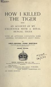 Cover of: How I killed the tiger: being an account of my encounter with a royal Bengal tiger, with an appendix containing some general information about India.